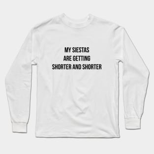 My siestas are getting shorter and shorter! Long Sleeve T-Shirt